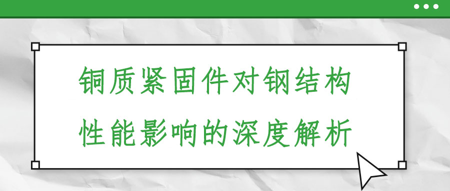 銅質緊固件對鋼結構性能影響的深度解析