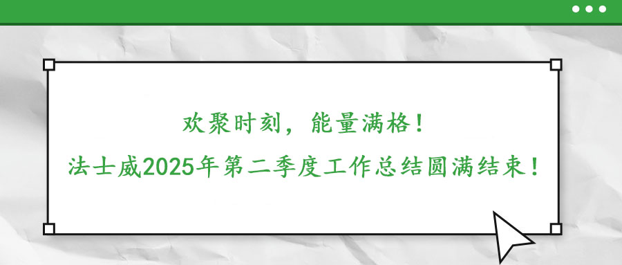 歡聚時刻，能量滿格！——法士威2025年第二季度工作總結(jié)圓滿結(jié)束！